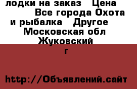 лодки на заказ › Цена ­ 15 000 - Все города Охота и рыбалка » Другое   . Московская обл.,Жуковский г.